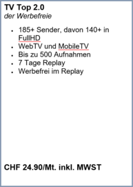 Das Top TV Abo mit Replay und Aufnahmefunktion. 185+ Sender, davon 140+ in FullHD. Replay ohne Werbeeinblendung.
